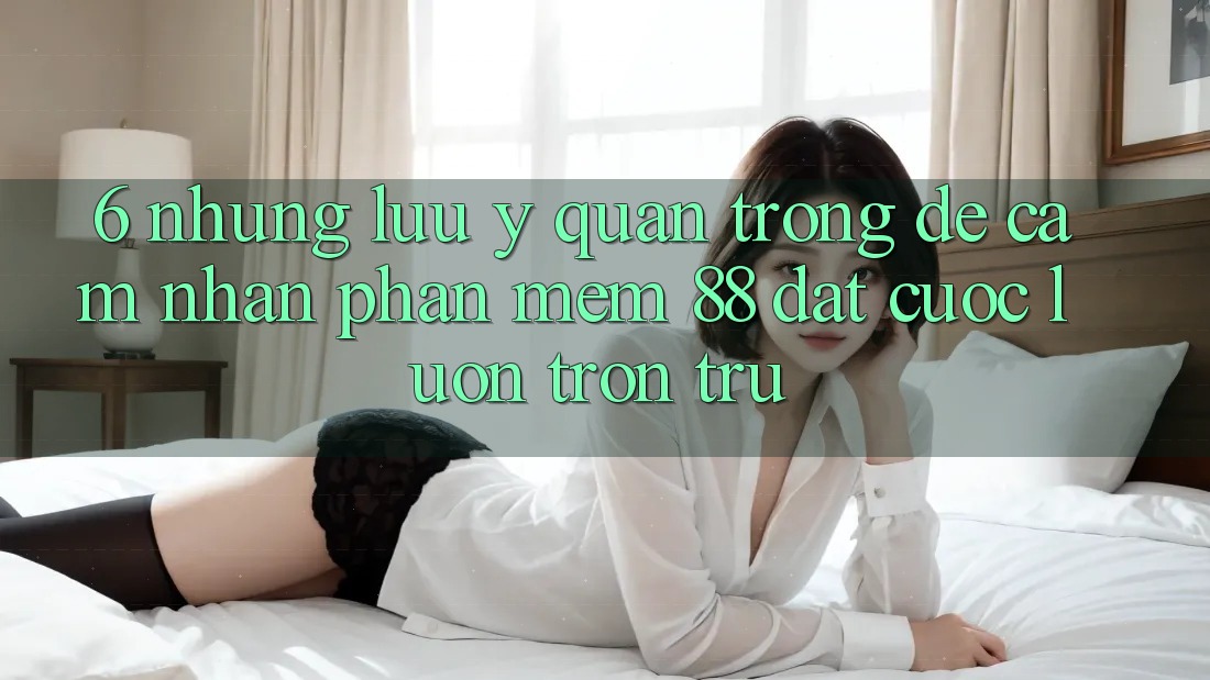 6. Những Lưu Ý Quan Trọng Để Cảm nhận Phần mềm 88 Đặt cược Luôn Trơn tru 6. Những Lưu Ý Quan Trọng Để Cảm nhận Phần mềm 88 Đặt cược Luôn Trơn tru