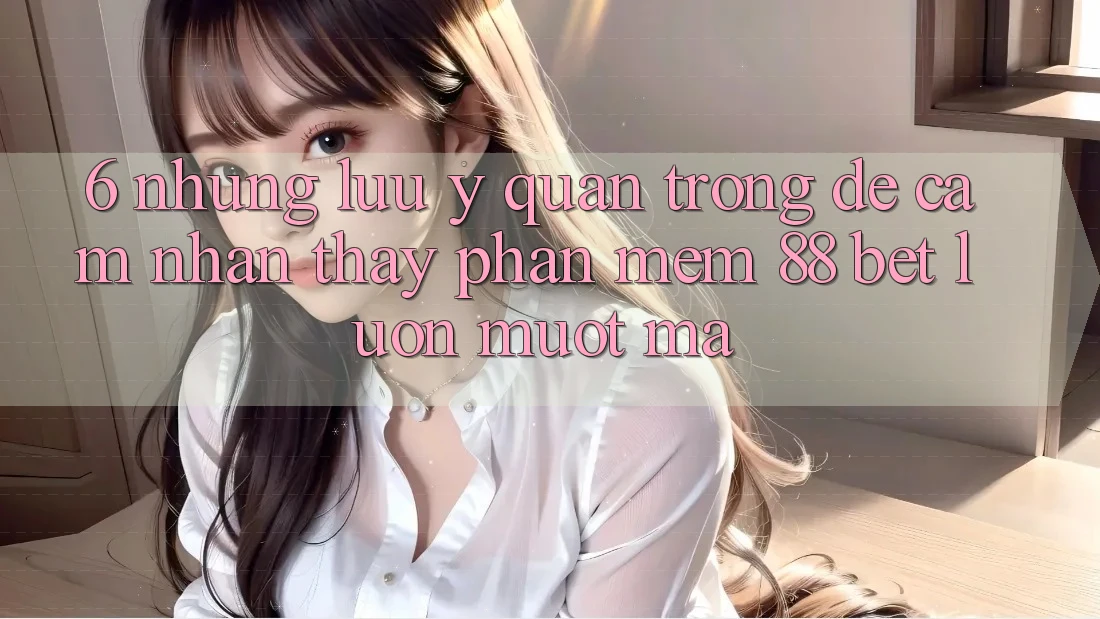 6. Những Lưu Ý Quan Trọng Để Cảm nhận thấy Phần mềm 88 Bet Luôn Mượt Mà 6. Những Lưu Ý Quan Trọng Để Cảm nhận thấy Phần mềm 88 Bet Luôn Mượt Mà
