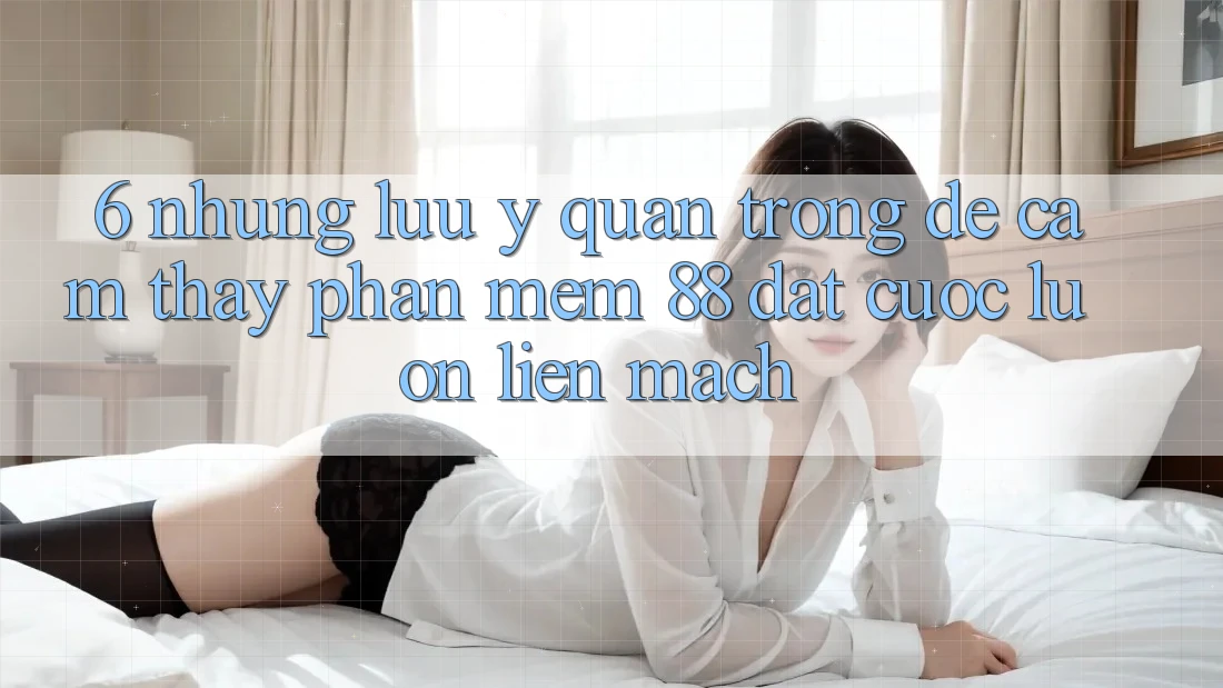6. Những Lưu Ý Quan Trọng Để Cảm thấy Phần mềm 88 Đặt cược Luôn Liền mạch 6. Những Lưu Ý Quan Trọng Để Cảm thấy Phần mềm 88 Đặt cược Luôn Liền mạch