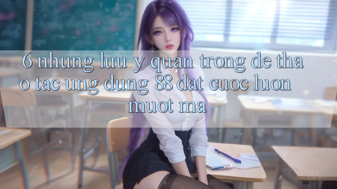 6. Những Lưu Ý Quan Trọng Để Thao tác Ứng dụng 88 Đặt cược Luôn Mượt Mà 6. Những Lưu Ý Quan Trọng Để Thao tác Ứng dụng 88 Đặt cược Luôn Mượt Mà