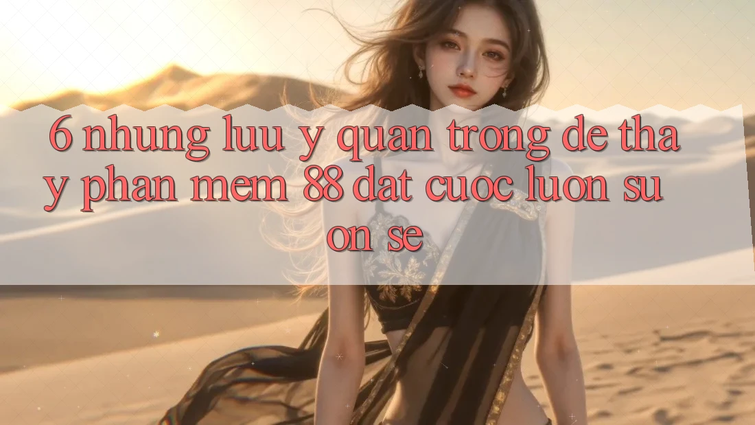 6. Những Lưu Ý Quan Trọng Để Thấy Phần mềm 88 Đặt cược Luôn Suôn sẻ 6. Những Lưu Ý Quan Trọng Để Thấy Phần mềm 88 Đặt cược Luôn Suôn sẻ