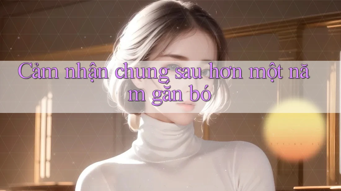 Cảm nhận chung sau hơn một năm gắn bó
