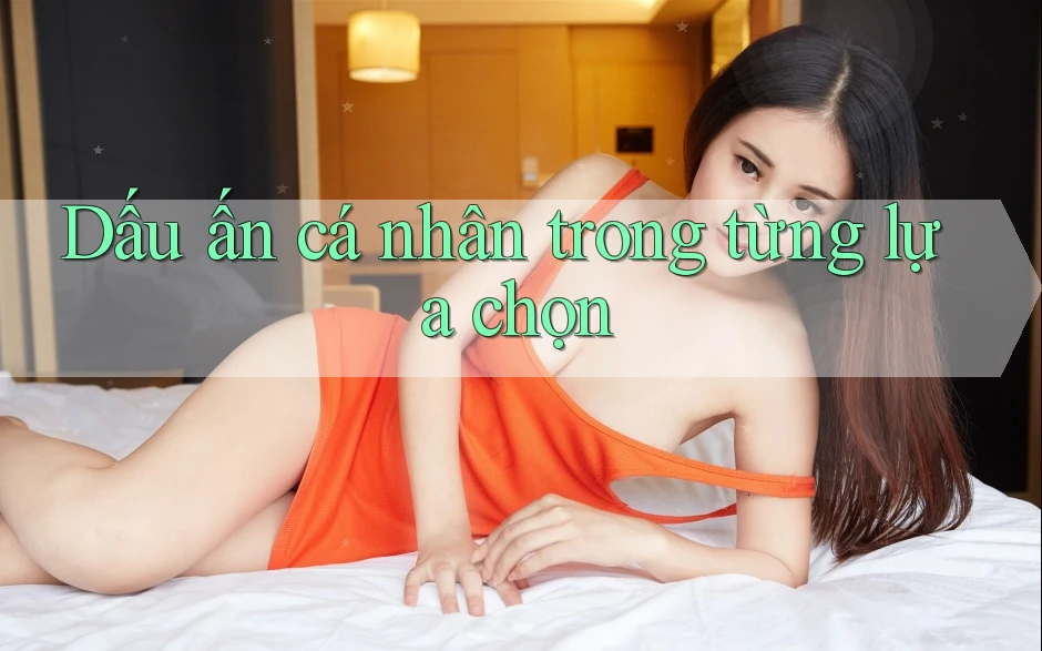 Dấu ấn cá nhân trong từng lựa chọn Dấu ấn cá nhân trong từng lựa chọn