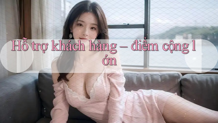 Hỗ trợ khách hàng – điểm cộng lớn Hỗ trợ khách hàng – điểm cộng lớn