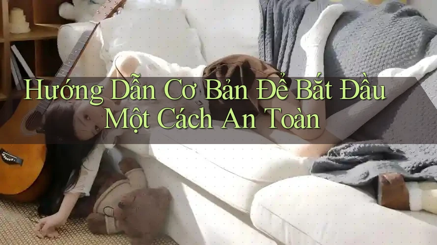 Hướng Dẫn Cơ Bản Để Bắt Đầu Một Cách An Toàn Hướng Dẫn Cơ Bản Để Bắt Đầu Một Cách An Toàn