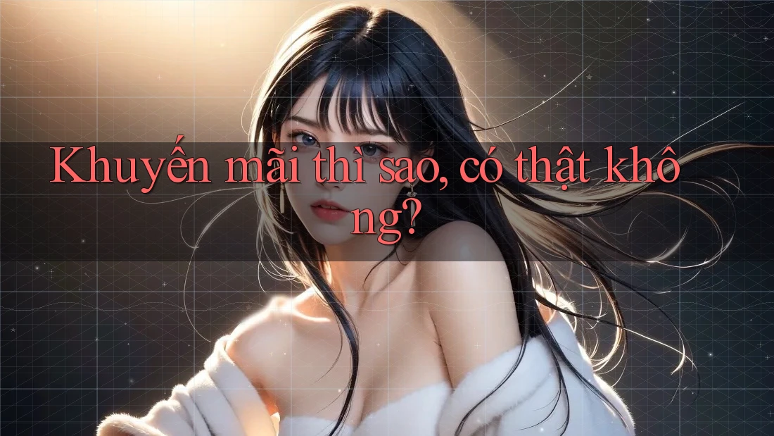 Khuyến mãi thì sao, có thật không? Khuyến mãi thì sao, có thật không?