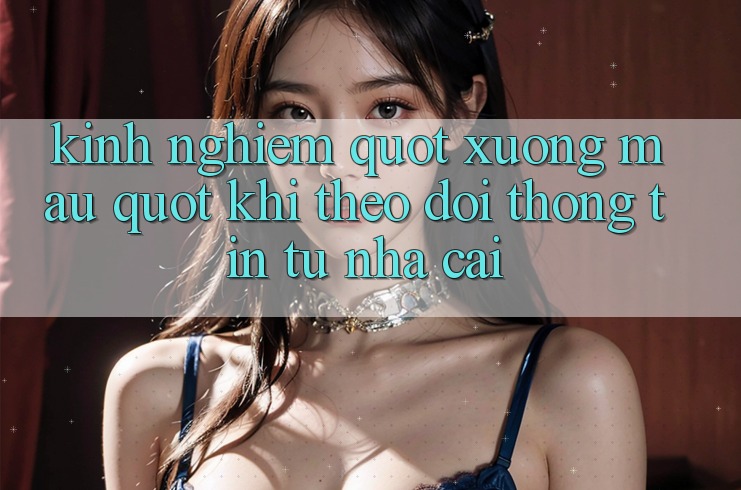 Kinh nghiệm " xương máu" khi theo dõi thông tin từ nhà cái