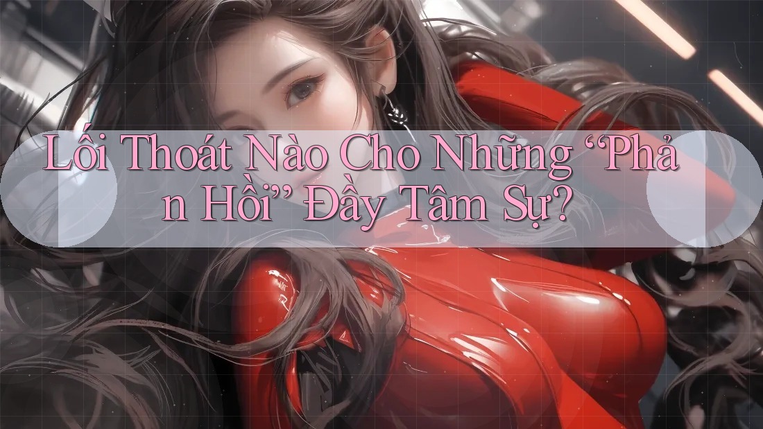 Lối Thoát Nào Cho Những “Phản Hồi” Đầy Tâm Sự?