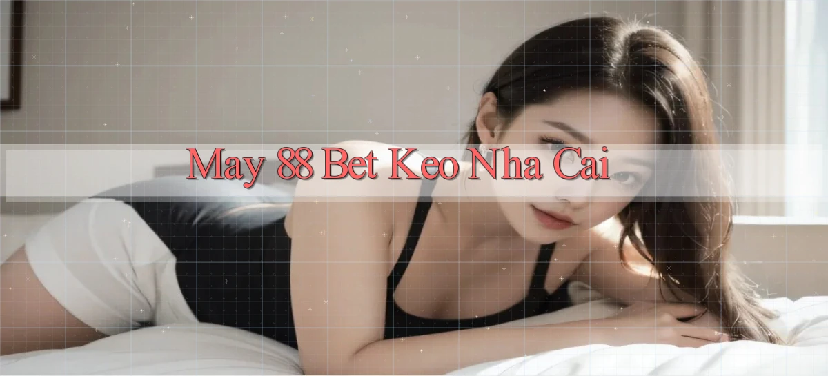 may 88 bet keo nha cai