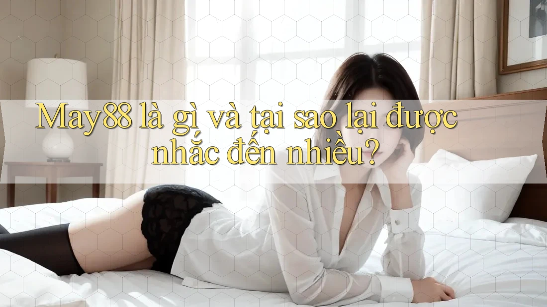 May88 là gì và tại sao lại được nhắc đến nhiều? May88 là gì và tại sao lại được nhắc đến nhiều?