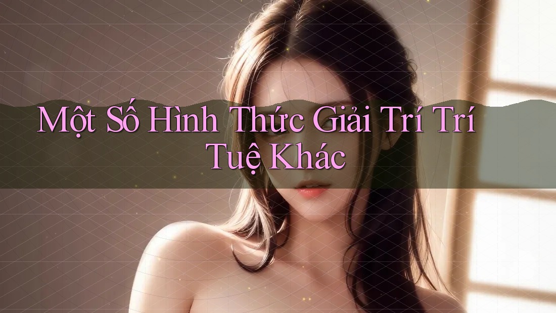Một Số Hình Thức Giải Trí Trí Tuệ Khác Một Số Hình Thức Giải Trí Trí Tuệ Khác