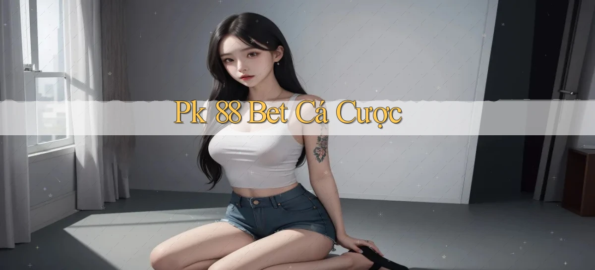 pk 88 bet cá cược