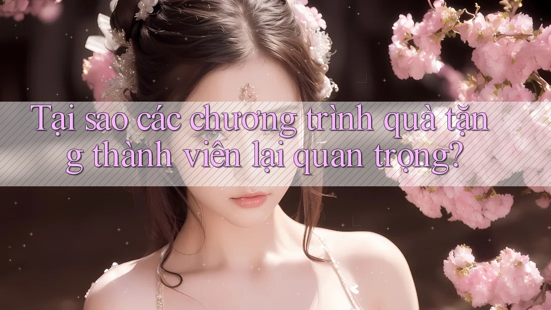 Tại sao các chương trình quà tặng thành viên lại quan trọng? Tại sao các chương trình quà tặng thành viên lại quan trọng?