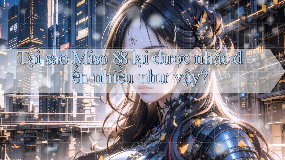 Tại sao Miso 88 lại được nhắc đến nhiều như vậy? Tại sao Miso 88 lại được nhắc đến nhiều như vậy?