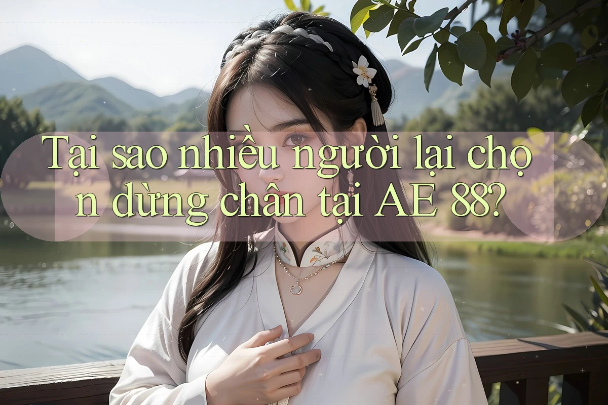 Tại sao nhiều người lại chọn dừng chân tại AE 88? Tại sao nhiều người lại chọn dừng chân tại AE 88?
