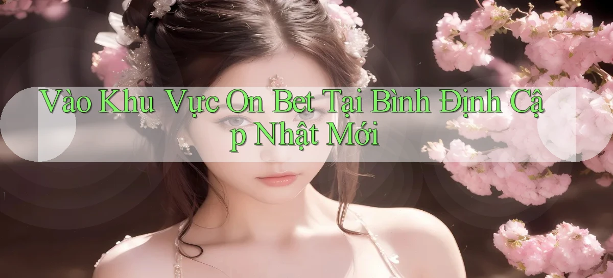 vào khu vực on bet tại Bình Định cập nhật mới
