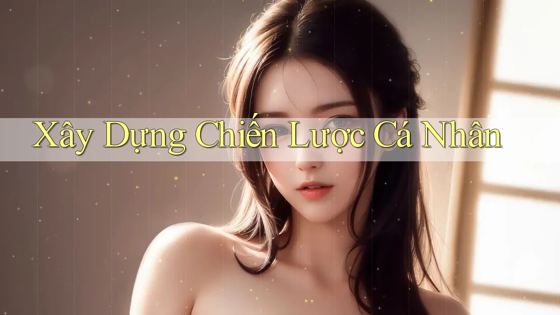 Xây Dựng Chiến Lược Cá Nhân Xây Dựng Chiến Lược Cá Nhân